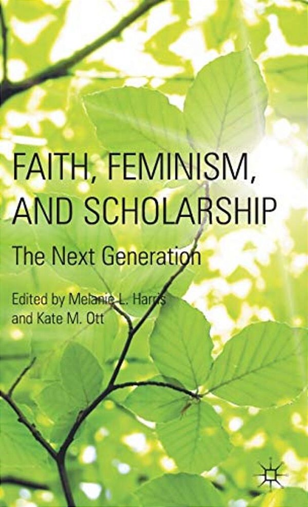 Faith, Feminism, And Scholarship: The Next Generation-..