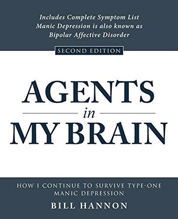 Agents In My Brain: How I Continue To Survive Type-One Manic Depression-..