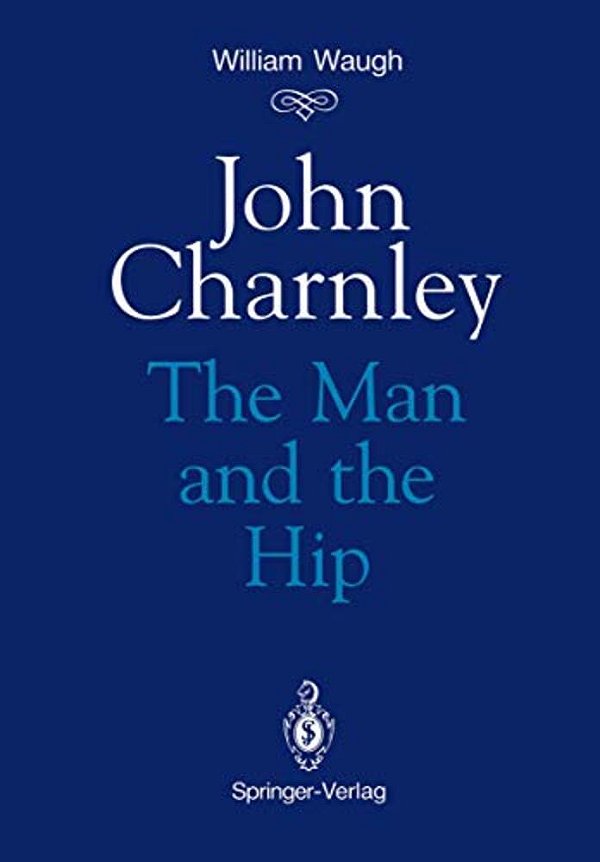 John Charnley: The Man And The Hip-..