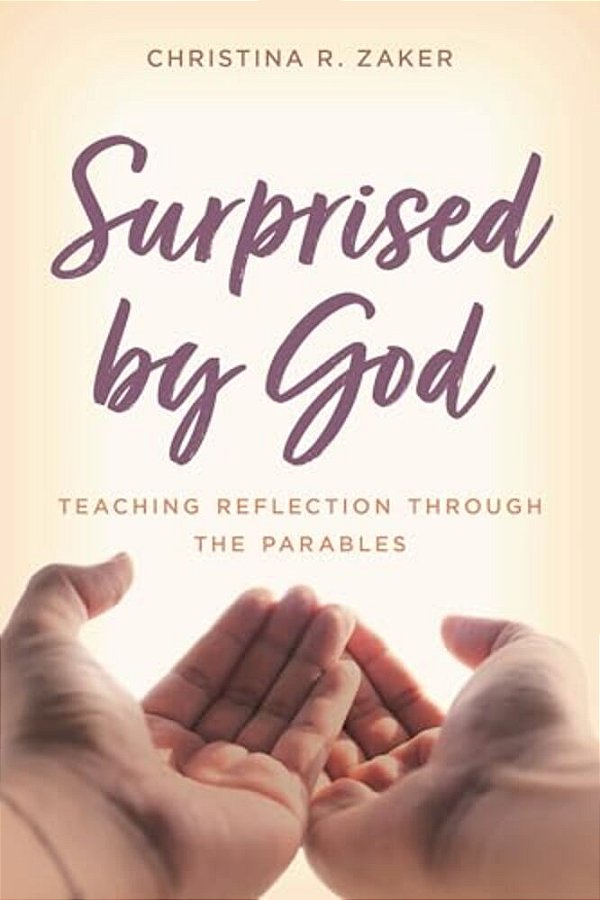Surprised By God: Teaching Reflection Through The Parables-..