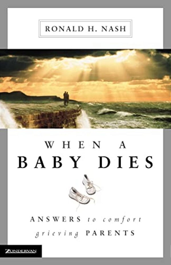 When A Baby Dies: Answers To Comfort Grieving Parents-..