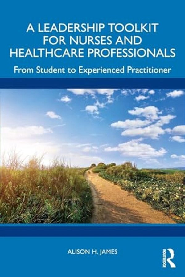 A Leadership Toolkit For Nurses And Healthcare Professionals: From Student To Experienced Practitioner-..