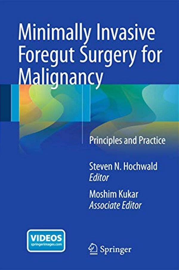 Minimally Invasive Foregut Surgery For Malignancy: Principles And Practice-..