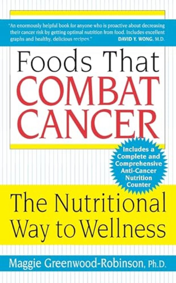 Foods That Combat Cancer: The Nutritional Way To Wellness-..