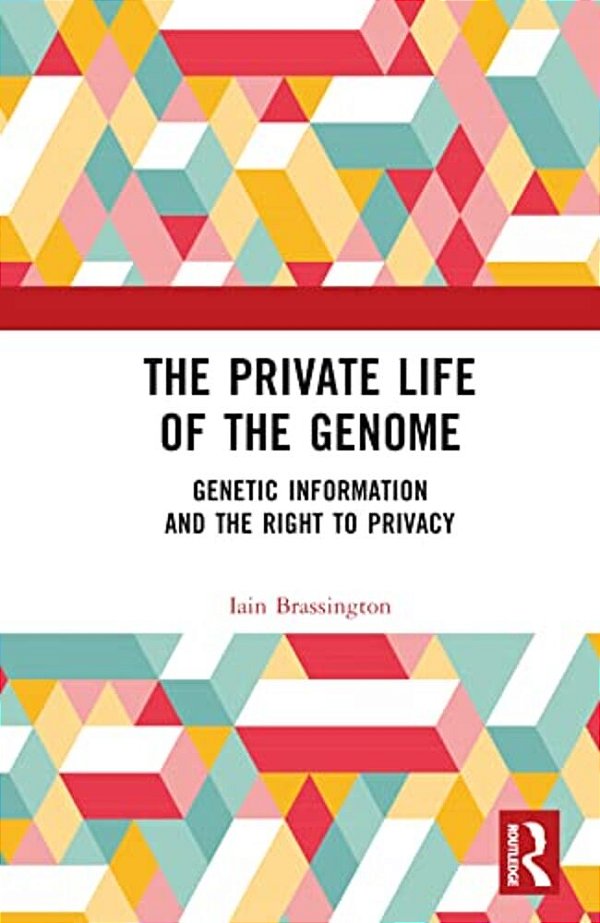 The Private Life Of The Genome: Genetic Information And The Right To Privacy-..