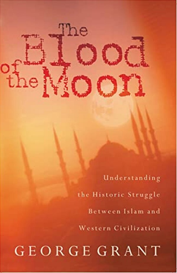 The Blood Of The Moon: Understanding The Historic Struggle Between Islam And Western Civilization-..