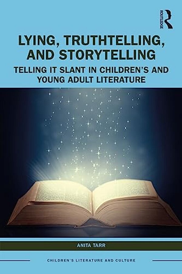 Lying, Truthtelling, And Storytelling In Children's And Young Adult Literature: Telling It Slant-..