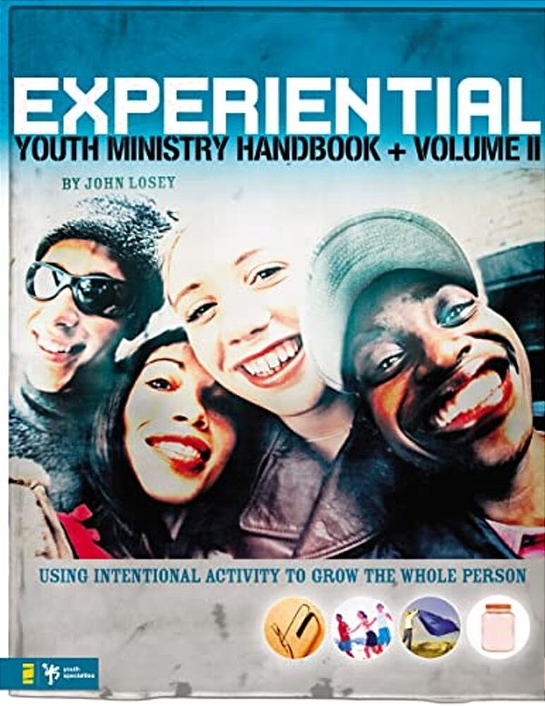 Experiential Youth Ministry Handbook, Volume 2: Using Intentional Activity To Grow The Whole Person-..