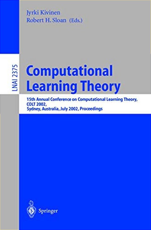 Computational Learning Theory: 15Th Annual Conference On Computational Learning Theory, Colt 2002, Sydney, Australia, July 8-10, 2002. Proceedings-..