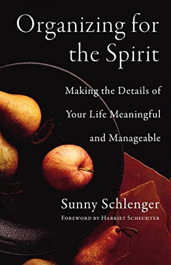 Organizing For The Spirit: Making The Details Of Your Life Meaningful And Manageable-..