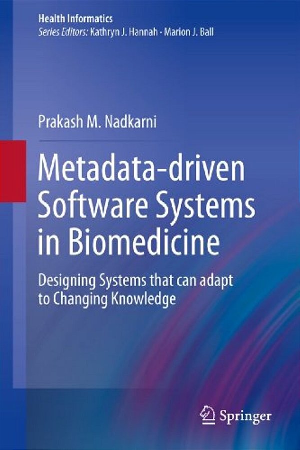 Metadata-Driven Software Systems In Biomedicine: Designing Systems That Can Adapt To Changing Knowledge-..