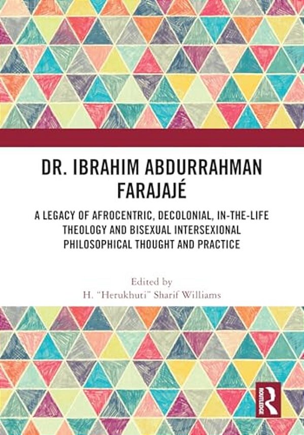 Dr. Ibrahim Abdurrahman Farajajé: A Legacy Of Afrocentric, Decolonial, In-The-life Theology And Bisexual Intersexional Philosophical Thought And Pract-..