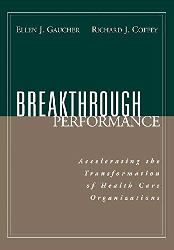Breakthrough Performance: Accelerating The Transformation Of Health Care Organizations-..