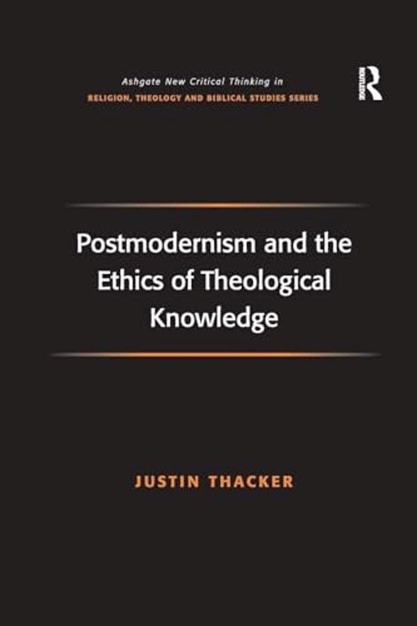 Postmodernism And The Ethics Of Theological Knowledge-..