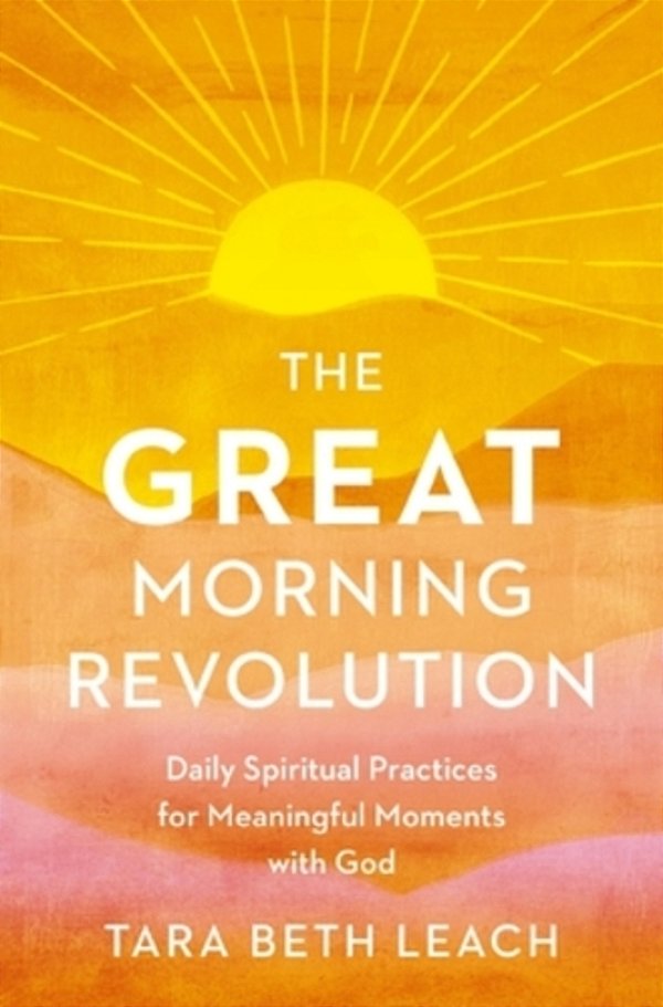 The Great Morning Revolution: Daily Spiritual Practices For Meaningful Moments With God-..