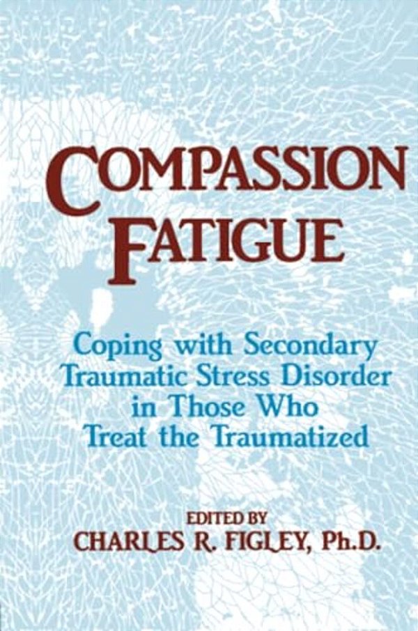 Compassion Fatigue: Coping With Secondary Traumatic Stress Disorder In Those Who Treat The Traumatized-..