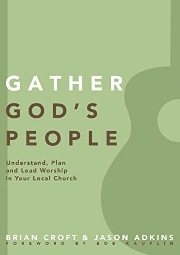Gather God's People: Understand, Plan, And Lead Worship In Your Local Church-..