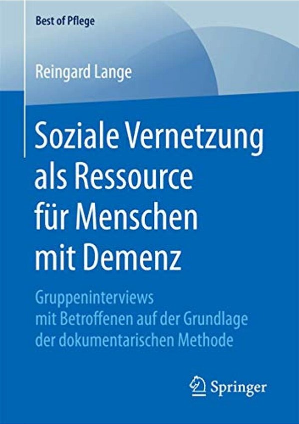 Soziale Vernetzung Als Ressource Für Menschen Mit Demenz: Gruppeninterviews Mit Betroffenen Auf Der Grundlage Der Dokumentarischen Methode-..