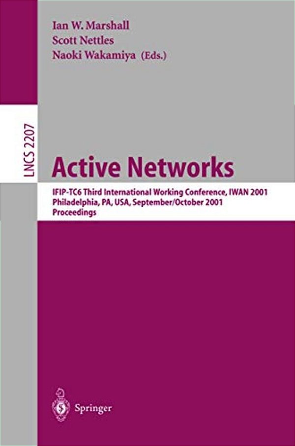 Active Networks: Ifip-TC6 Third International Working Conference, Iwan 2001, Philadelphia, Pa, USA, September 30-October 2, 2001. Proceedings-..