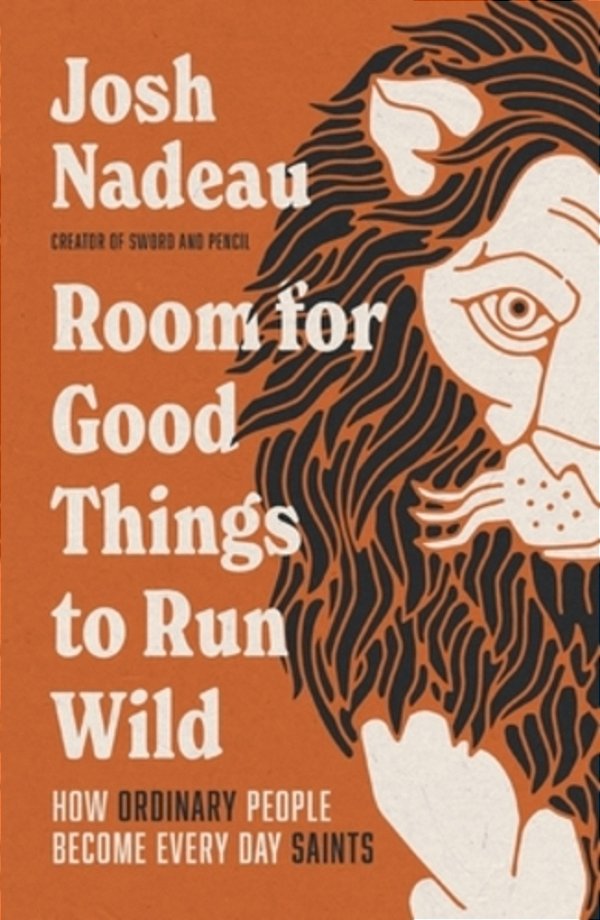 Room For Good Things To Run Wild: How Ordinary People Become Every Day Saints-..