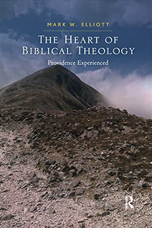 The Heart Of Biblical Theology: Providence Experienced-..