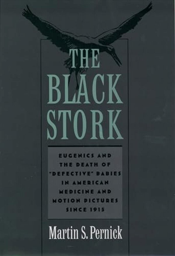 The Black Stork: Eugenics And The Death Of Defective Babies In American Medicine And Motion Pictures Since 1915-..