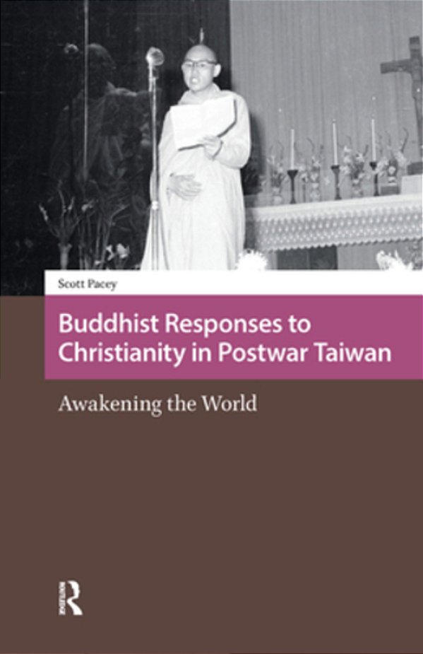 Buddhist Responses To Christianity In Postwar Taiwan: Awakening The World-..