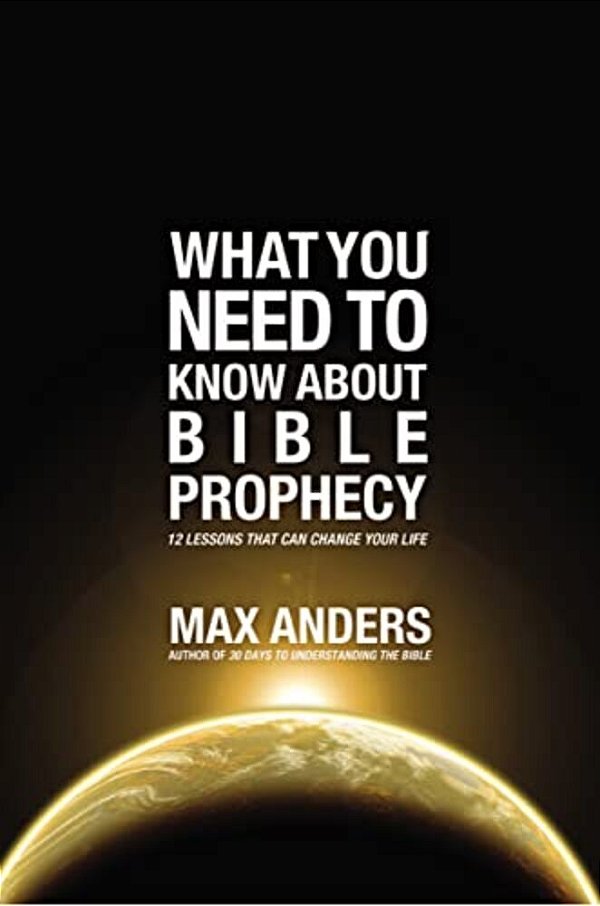 The What You Need To Know About Bible Prophecy: 12 Lessons That Can Change Your Life-..