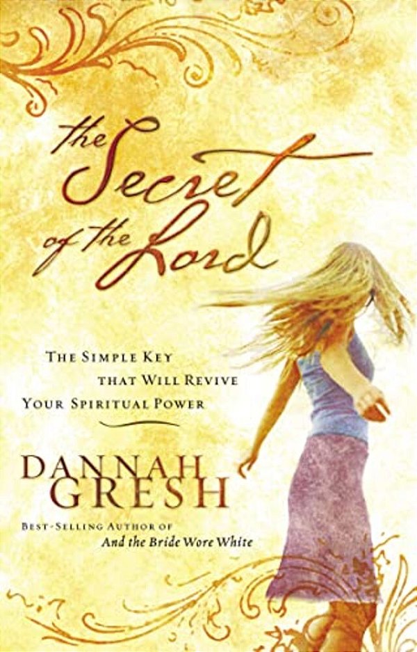 The Secret Of The Lord: The Simple Key That Will Revive Your Spiritual Power-..