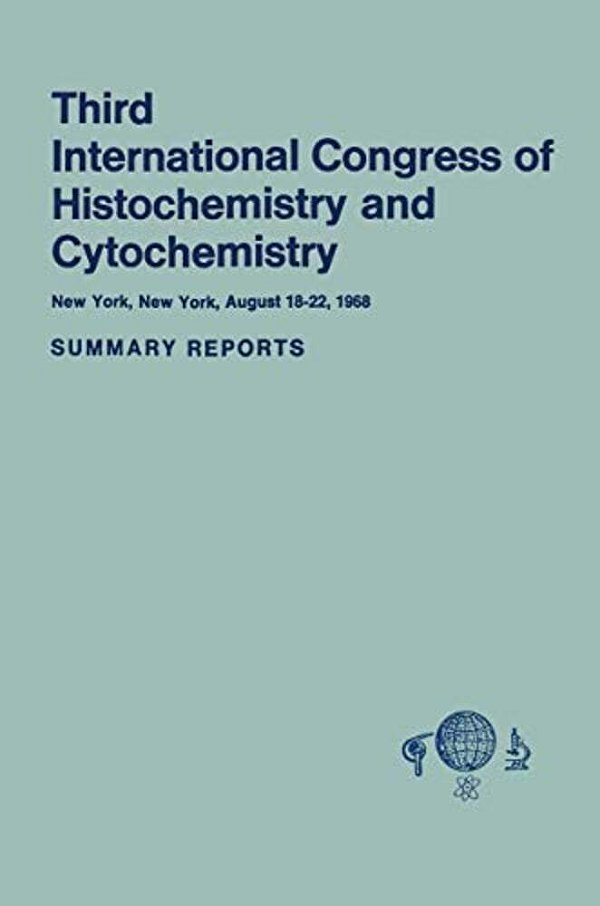 Third International Congress Of Histochemistry And Cytochemistry: New York, New York, August 18-22, 1968. Summary Reports-..