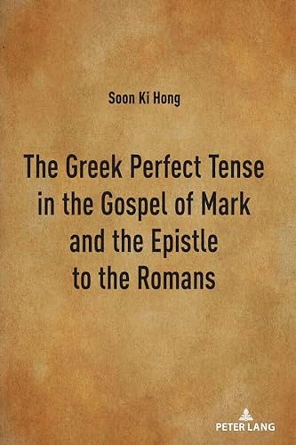 The Greek Perfect Tense In The Gospel Of Mark And The Epistle To The Romans-..