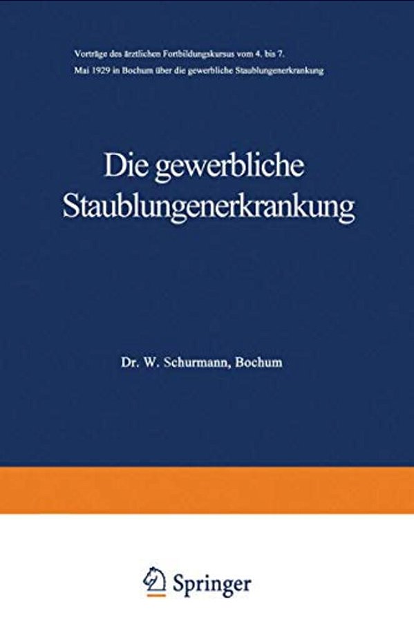 Die Gewerbliche Staublungenerkrankung: Vorträge Des Ärztlichen Fortbildungskursus Vom 4. Bis 7. Mai 1929 In Bochum Über Die Gewerbliche Staublungenerk-..