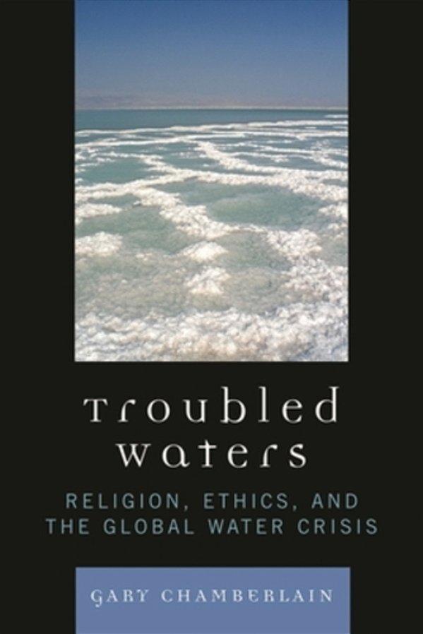 Troubled Waters: Religion, Ethics, And The Global Water Crisis-..