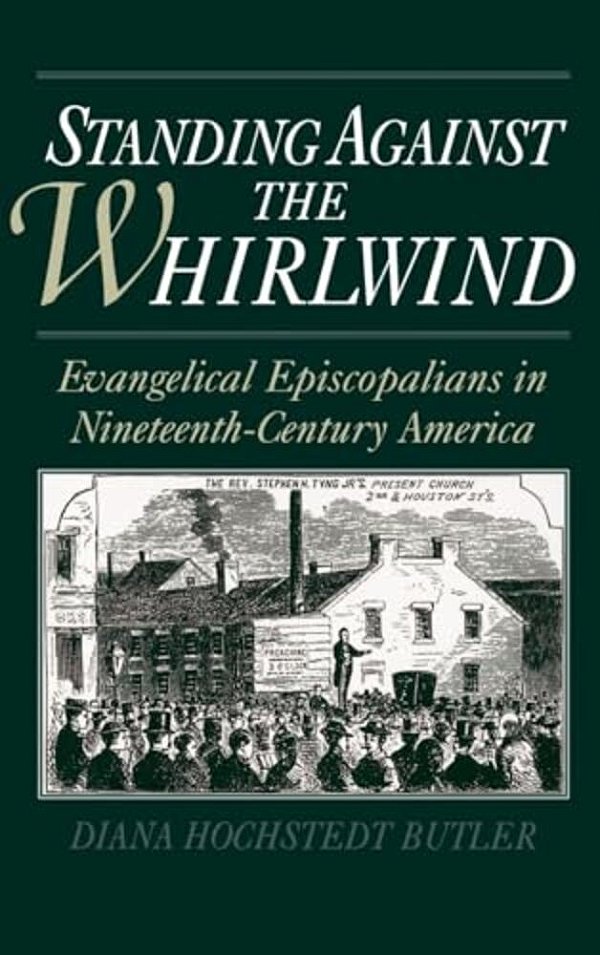 Standing Against The Whirlwind: Evangelical Episcopalians In Nineteenth-Century America-..