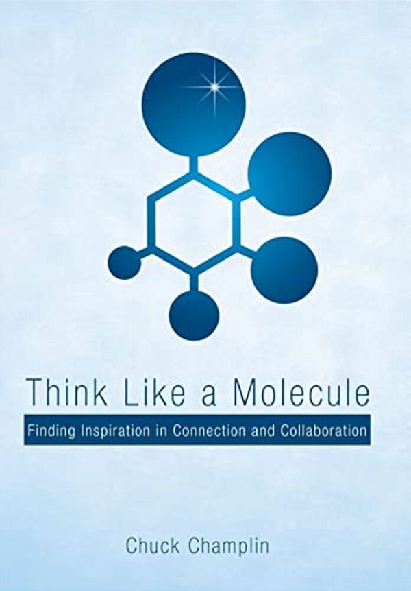 Think Like A Molecule: Finding Inspiration In Connection And Collaboration-..