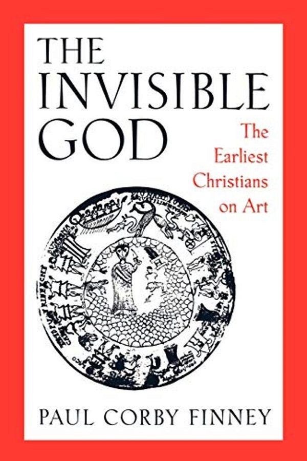 The Invisible God: The Earliest Christians On Art-..