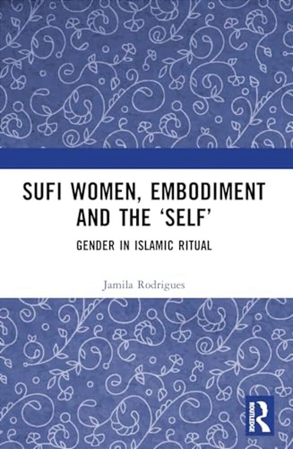 Sufi Women, Embodiment, And The 'Self': Gender In Islamic Ritual-..
