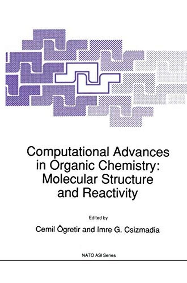 Computational Advances In Organic Chemistry: Molecular Structure And Reactivity-..