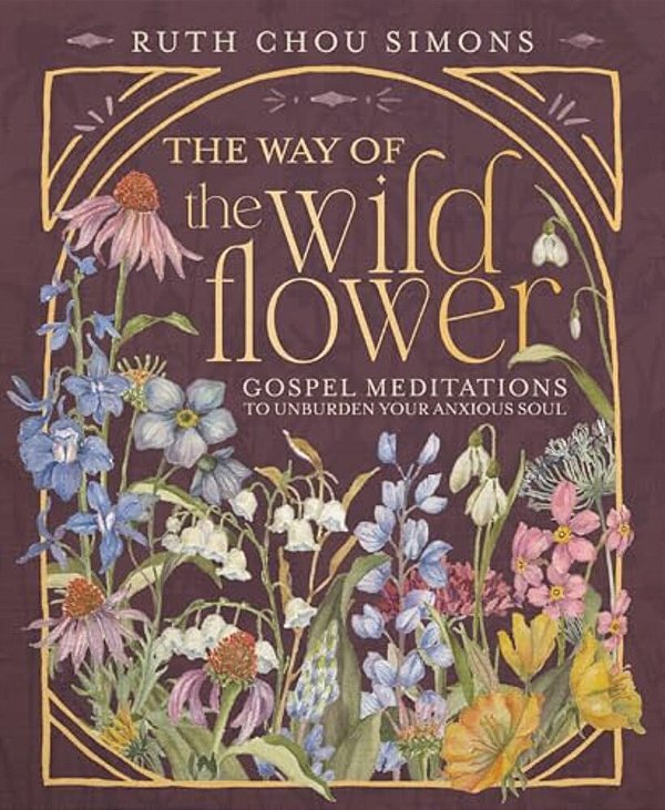 The Way Of The Wildflower: Gospel Meditations To Unburden Your Anxious Soul-..
