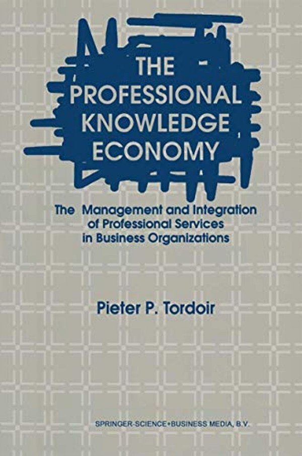 The Professional Knowledge Economy: The Management And Integration Of Professional Services In Business Organizations-..