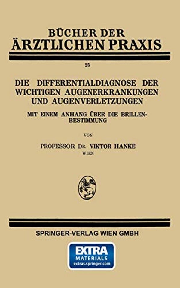 Die Differentialdiagnose Der Wichtigen Augenerkrankungen Und Augenverletzungen: Mit Einem Anhang Über Die Brillenbestimmung-..