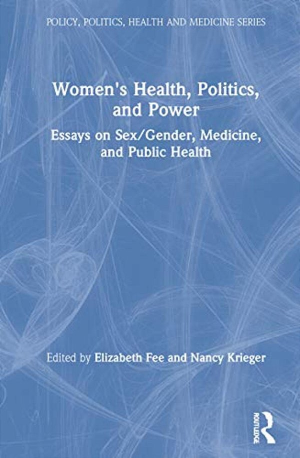 Women's Health, Politics, And Power: Essays On Sex/Gender, Medicine, And Public Health-..