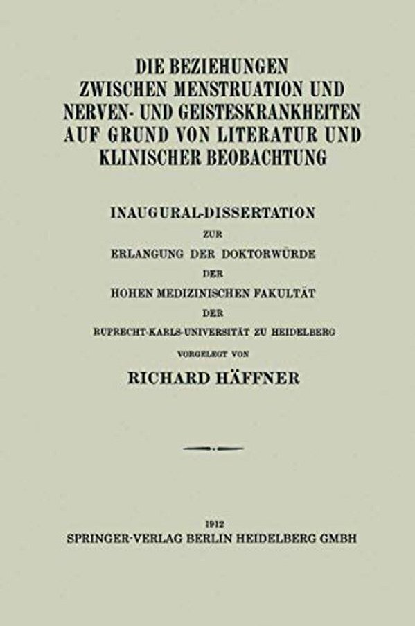 Die Beziehungen Zwischen Menstruation Und Nerven- Und Geisteskrankheiten Auf Grund Von Literatur Und Klinischer Beobachtung: Inaugural-Dissertation Zu-..
