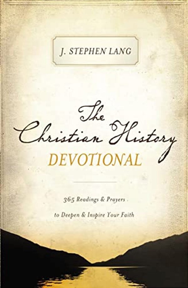 The Christian History Devotional: 365 Readings And Prayers To Deepen And Inspire Your Faith (365 Daily Devotions)-..