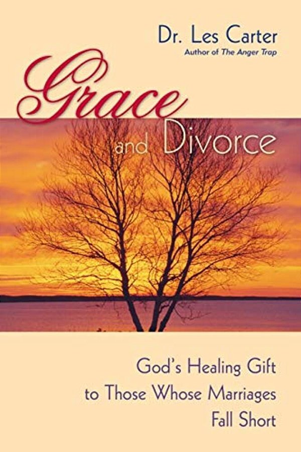 Grace And Divorce: God's Healing Gift To Those Whose Marriages Fall Short-..