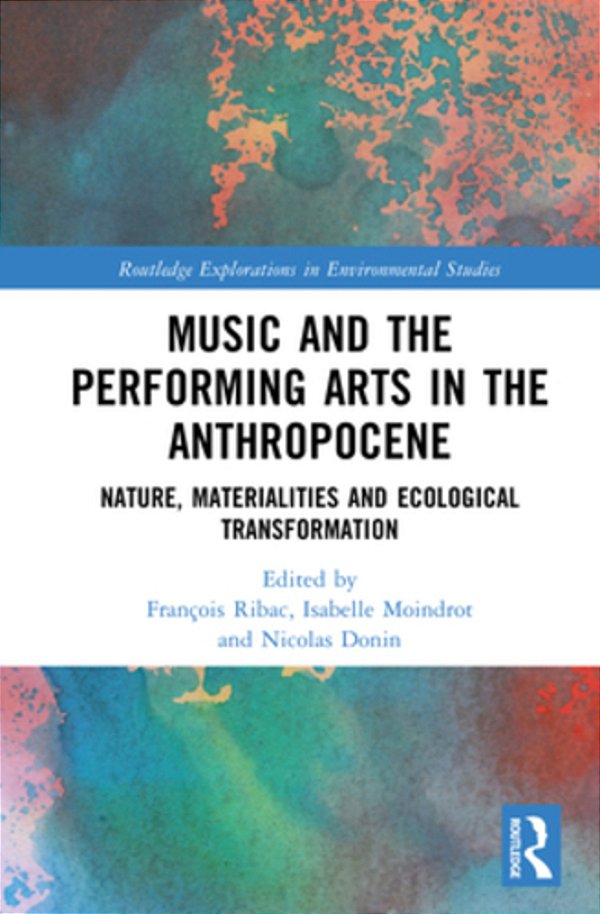 Music And The Performing Arts In The Anthropocene: Nature, Materialities And Ecological Transformation-..