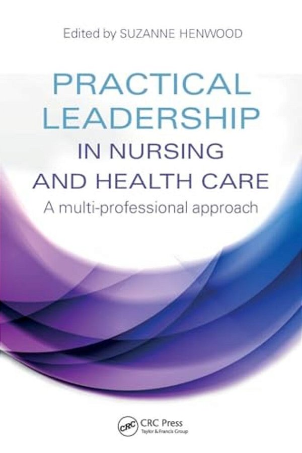 Practical Leadership In Nursing And Health Care-..