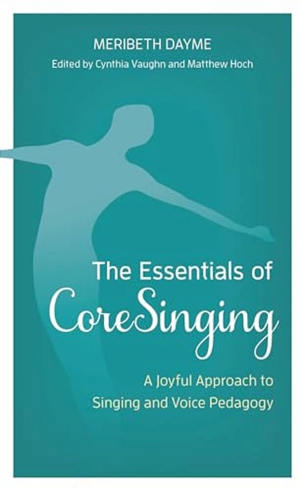 Essentials Of Coresinging: A Joyful Approach To Singing And Voice Pedagogy-..