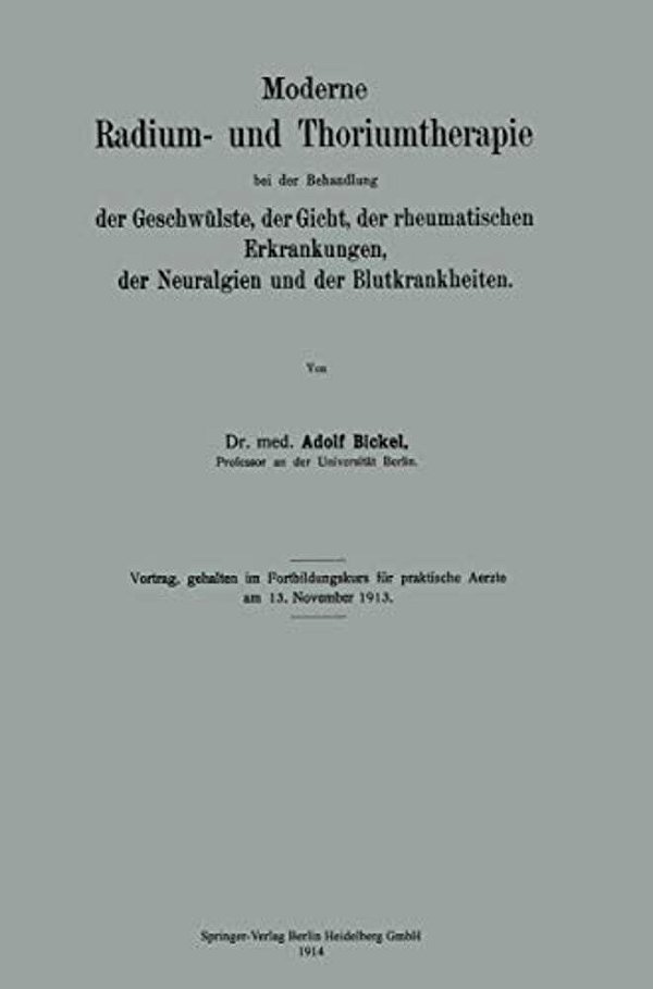 Moderne Radium- Und Thoriumtherapie Bei Der Behandlung Der Geschwülste, Der Gicht, Der Rheumatischen Erkrankungen, Der Neuralgien Und Der Blutkrankhei-..
