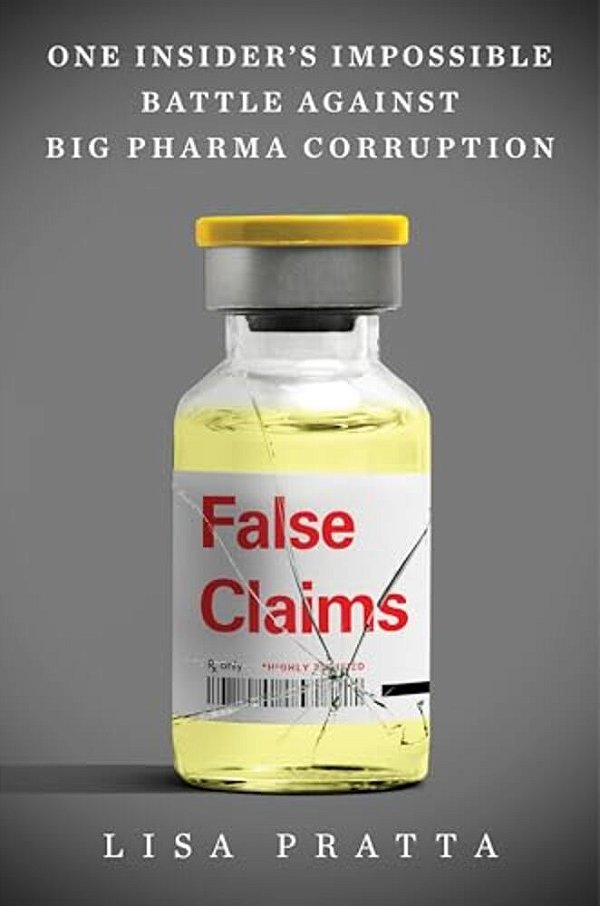False Claims: One Insider's Impossible Battle Against Big Pharma Corruption-..
